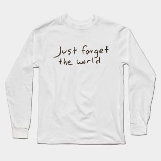 Just Forget the World Long Sleeve T-Shirt